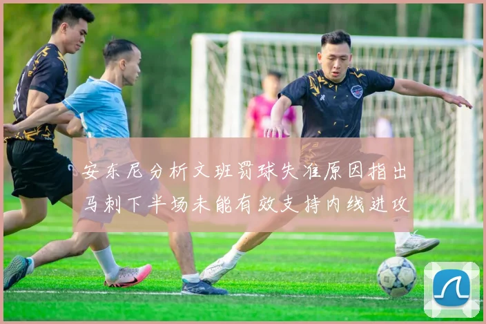安东尼分析文班罚球失准原因指出马刺下半场未能有效支持内线进攻