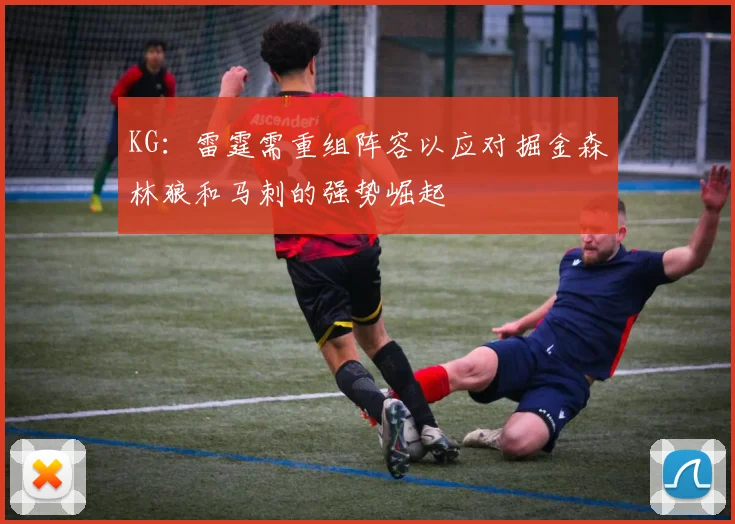 KG：雷霆需重组阵容以应对掘金森林狼和马刺的强势崛起