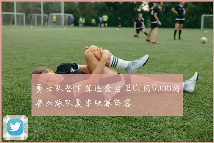 勇士队签下落选秀后卫CJ冈Gunn将参加球队夏季联赛阵容