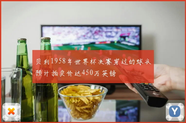 贝利1958年世界杯决赛穿过的球衣预计拍卖价达450万英镑