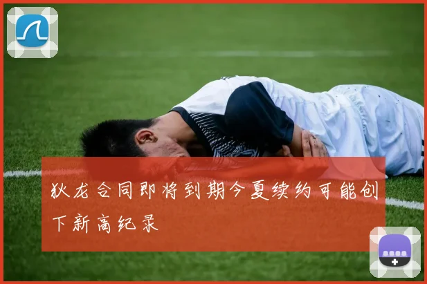狄龙合同即将到期今夏续约可能创下新高纪录